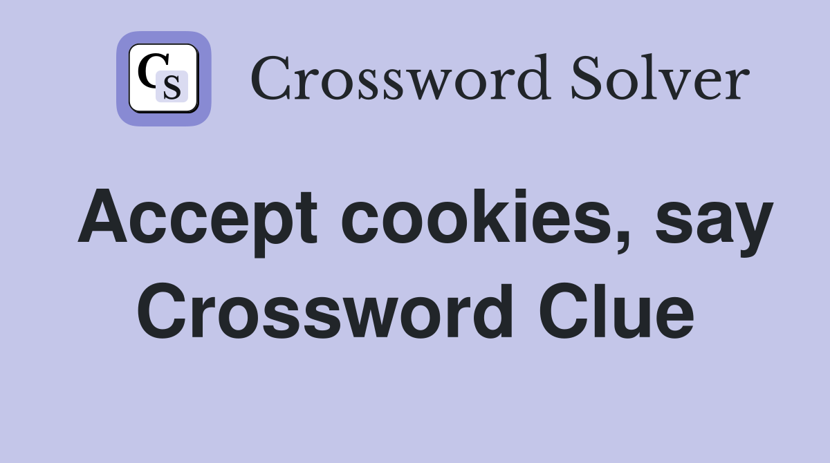 Accept cookies, say Crossword Clue Answers Crossword Solver